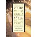 Ler Velho Muito Cedo, Sábio Muito Tarde, do autor Gordon Livingston