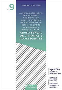 A Atuação Resolutiva, Extrajudicial e Preventiva, do Ministério Público na Área Criminal em Defesa do Direito Fundamental à Proteção: Contra o Abuso Sexual de Crianças e Adolescentes, do autor Salomão Abdo Aziz Ismail Filho