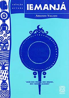 Iemanjá: mãe dos peixes, dos deuses, dos seres humanos: 10, do autor Armando Vallado