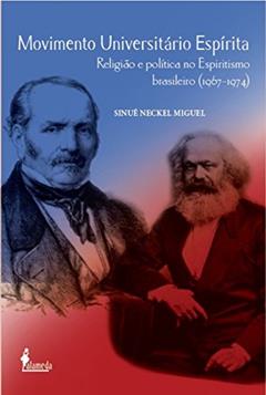 Movimento Universitário Espírita: Religião e Política no Espiritismo Brasileiro (1967-1974), do autor Sinuê Neckel Miguel