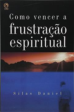 Como Vencer a Frustação Espiritual, do autor Silas Daniel da Silva