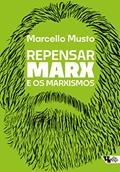 Ler Repensar Marx e os Marxismos: Guia Para Novas Leituras, do autor Marcello Musto