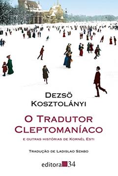 O tradutor cleptomaníaco: e outras histórias de Kornél Esti, do autor Dezsö Kosztolányi