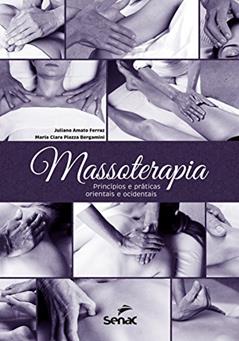 Massoterapia: Princípios e práticas orientais e ocidentais, do autor Juliano Amato Ferraz; Maria Clara Piazza Bergamini