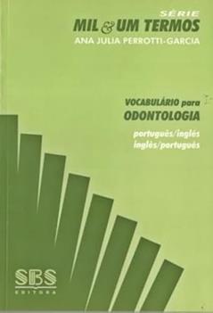 Vocabulário Para Odontologia - Português/Inglês-Inglês/Português - Série Mil & Um Termos, do autor ANA JULIA PERROTTI-GARCIA