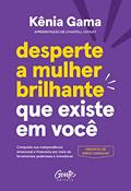 Ler Desperte a mulher brilhante que existe em você: Conquiste sua independência emocional e financeira por meio de ferramentas poderosas e inovadoras, do autor Kênia Gama