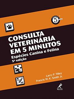 Consulta veterinária em 5 minutos: Espécies canina e felina, do autor Larry P. Tilley; Francis W. K. Smith Junior
