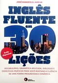 Ler Inglês fluente em 30 lições: Vocabulário, Gramática Aplicada, Diálogos e Exercícios Práticos Para Você Reativar a Fluência de uma Forma Progressiva e Dinâmica, do autor Jose Roberto A. Igreja