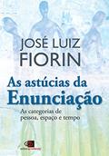 Ler As astúcias da enunciação: As Categorias de Pessoa, Espaço e Tempo, do autor José Luiz Fiorin