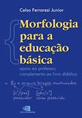 Ler Morfologia para a educação básica: apoio ao professor, complemento ao livro didático, do autor Celso Ferrarezi Junior
