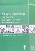 Ler A Gripe Espanhola na Bahia: Saúde, política e medicina em tempos de epidemia, do autor Christiane Maria Cruz de Souza