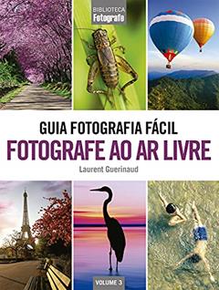 Guia Fotografia Fácil Volume 3: Fotografe ao ar livre, do autor Laurent Guerinaud