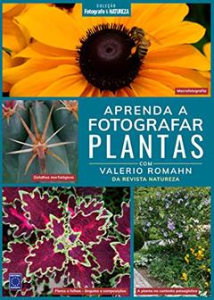 Coleção Fotografe & Natureza: Aprenda a Fotografar Plantas, do autor Valerio Romahn