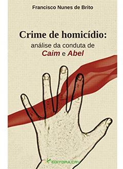 Crime de homicídio: análise da conduta de caim e abel, do autor Francisco Nunes de Brito