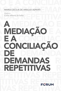 A mediação e a conciliação de demandas repetitivas: Os meios consensuais de resolução de disputas e os grandes litigantes do judiciário, do autor Maria Cecília de Araújo Asperti