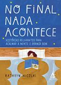 Ler No final nada acontece: Histórias relaxantes para acalmar a mente e dormir bem, do autor Kathryn Nicolai