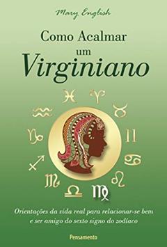 Como Acalmar um Virginiano: Orientações da Vida Real Para Relacionar-se bem e ser Amigo do Sexto Signo do Zodíaco, do autor Mary English