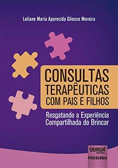 Consultas Terapêuticas com Pais e Filhos - Resgatando a Experiência Compartilhada do Brincar, do autor Leliane Maria Aparecida Gliosce Moreira