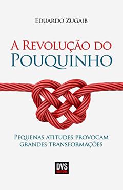 A Revolução do Pouquinho: pequenas atitudes provocam grandes transformações., do autor Eduardo Zugaib