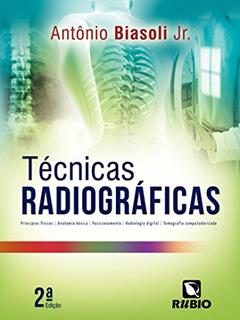 Técnicas Radiográficas: Princípios Físicos, Anatomia Básica, Posicionamento, Radiologia Digital, Tomografia Computadorizada, do autor Antônio Biasoli Jr.