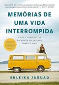 Ler Memórias de uma vida interrompida: O que a perspectiva da morte me ensinou sobre a vida, do autor Suleika Jaouad