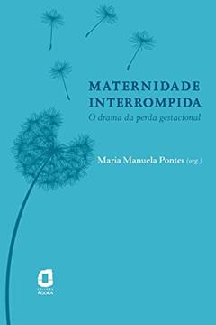 Maternidade interrompida: O drama da perda gestacional, do autor Maria Manuela Pontes