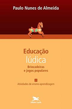 Educação lúdica - Vol. 2: Volume 2 - Brincadeiras e jogos populares: Atividades de ensino-aprendizagem, do autor Paulo Nunes de Almeida