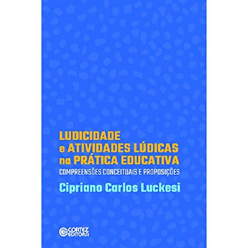Ler Ludicidade e atividades lúdicas na prática educativa: compreensões conceituasi de proposições: compreensões conceituasi de proposições, do autor Cipriano Luckesi Ler Ludicidade e atividades lúdicas na prática educativa: compreensões conceituasi de proposições: compreensões conceituasi de proposições, do autor Cipriano Luckesi