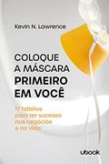Ler Coloque A Máscara Primeiro Em Você: 17 Hábitos Para Ter Sucesso Nos Negócios E Na Vida, do autor Kevin N. Lawrence Ler Coloque A Máscara Primeiro Em Você: 17 Hábitos Para Ter Sucesso Nos Negócios E Na Vida, do autor Kevin N. Lawrence