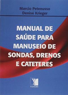 Manual de Saúde Para Manuseio de Sondas, Drenos e Cateteres, do autor Marcio Petenusso