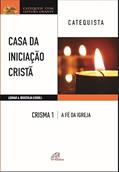 Ler Casa da Iniciação Cristã: Crisma 1 - Catequista: A fé da Igreja, do autor Leomar A. Brustolin