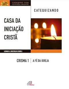 Casa da Iniciação Cristã: Crisma 1 - Catequizando: A fé da Igreja - catequizando, do autor Leomar A. Brustolin