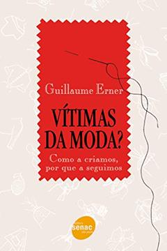 Vítimas da moda?: Como a Criamos, por que a Seguimos, do autor Guillaume Erner