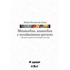 Metamorfose, Anamorfose e Reconhecimento Perverso. A Identidade na Perspectiva da Psicologia Social Crítica, do autor Aluísio Ferreira de Lima