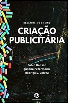 Criação Publicitária: Desafios no Ensino, do autor Fábio Hansen; Juliana Petermann; Rodrigo S Correa