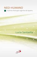 Ler Neo-Humano - A Sétima Revolução Cognitiva do Sapiens, do autor Lucia Santaella