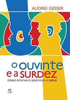 O Ouvinte e a Surdez. Sobre Ensinar e Aprender a Libras, do autor Audrei Gesser