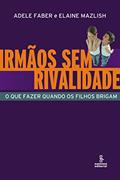 Ler Irmãos sem rivalidade: o que fazer quando os filhos brigam, do autor Adele Faber; Elaine Mazlish