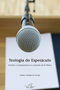 Ler Teologia Do Espetáculo - Declínio E Esvaziamento No Conteúdo Da Fé Bíblica, do autor Abildes Valadão De Araujo