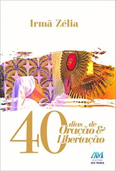 40 dias de oração e libertação, do autor Irmã Zélia Ribeiro