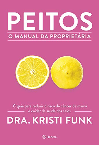 Ler Peitos - o manual da proprietária: O guia para reduzir o risco de câncer de mama e cuidar da saúde dos seios, do autor Dra. Kristi Funk