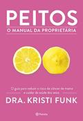 Ler Peitos - o manual da proprietária: O guia para reduzir o risco de câncer de mama e cuidar da saúde dos seios, do autor Dra. Kristi Funk