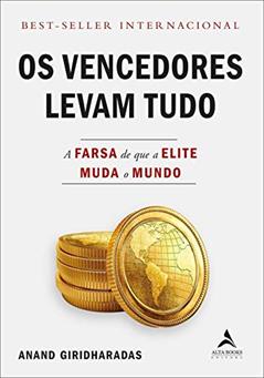 Os vencedores levam tudo: a farsa de que a elite muda o Mundo, do autor Anand Giridharadas
