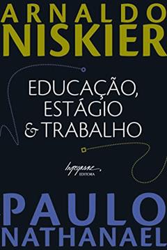 Educação, Estágio & Trabalho, do autor Arnaldo Niskier; Paulo Nathanael