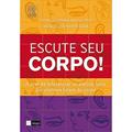 Ler Escute O Seu Corpo! A Arte De Diferenciar Os Alertar Reais Dos Alarmes Falsos Do Corpo, do autor Joanne Liebmann-Smith; Jacque Egan