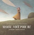 Ler Mamãe, você pode ir!, do autor Gabriela Campanella Ler Mamãe, você pode ir!, do autor Gabriela Campanella