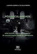 Ler Pós-secularidade: uma revisão crítica do conceito de secularização frente ao pluralismo, do autor Luanara Gabrielly da Silva Ribeiro Ler Pós-secularidade: uma revisão crítica do conceito de secularização frente ao pluralismo, do autor Luanara Gabrielly da Silva Ribeiro