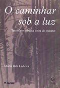 Ler O caminhar sob a luz: Território Mbya à beira do oceano, do autor Maria Inês Ladeira