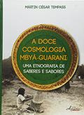 Ler A Doce Cosmologia Mbyá-Guarani. Uma Etnografia de Saberes e Sabores, do autor Mártin César Tempass Ler A Doce Cosmologia Mbyá-Guarani. Uma Etnografia de Saberes e Sabores, do autor Mártin César Tempass