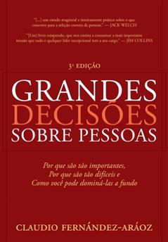 Grandes Decisões Sobre Pessoas: Por que são tão importantes, por que são tão difíceis e como você pode dominá-las a fundo, do autor Claudio Fenández-Aráoz
